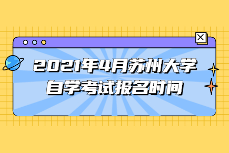 2021年4月苏州大学自学考试报名时间