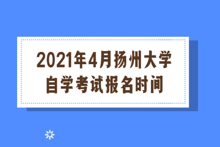 2021年4月扬州大学自学考试报名时间