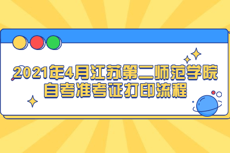 2021年4月江苏第二师范学院自考准考证打印流程