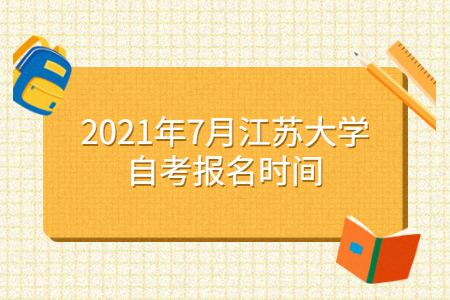 2021年7月江苏大学自考报名时间