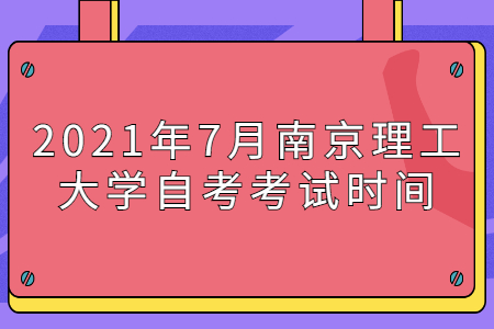 2021年7月南京理工大学自考考试时间