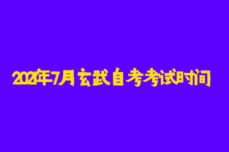 2021年7月玄武自考考试时间