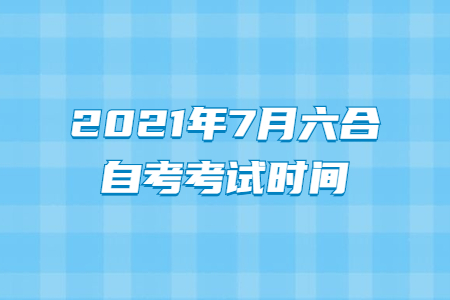 2021年7月六合自考考试时间