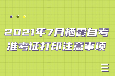 2021年7月栖霞自考准考证打印注意事项