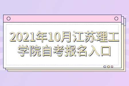 2021年10月江苏理工学院自考报名网址