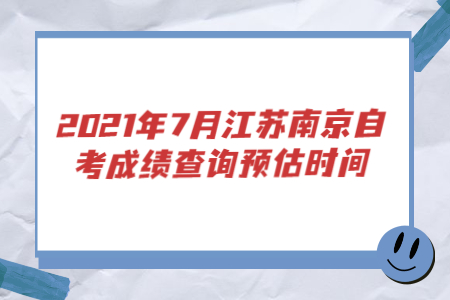 2021年7月江苏南京自考成绩查询预估时间