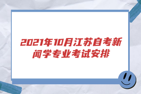 2021年10月江苏自考新闻学专业考试安排